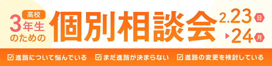 高校生3年生のための個別相談会 2/23, 2/24 進路について悩んでいる まだ進路が決まらない 進路の変更を検討している