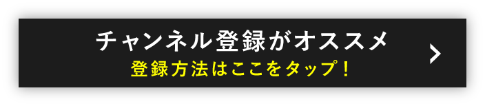 チャンネル登録がオススメ登録方法はここをタップ！