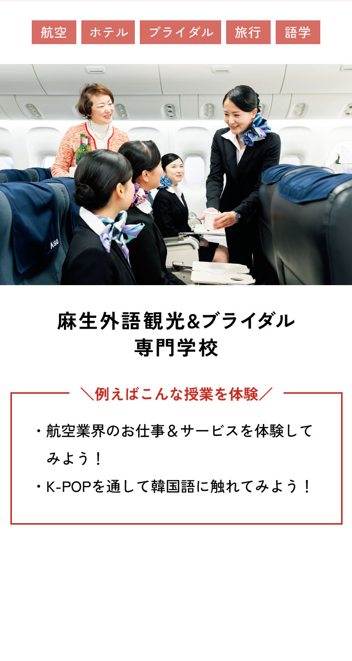 麻生外語観光&ブライダル専門学校 例えばこんな授業を体験 ・航空業界のお仕事＆サービスを体験してみよう！ ・K-POPを通して韓国語に触れてみよう！