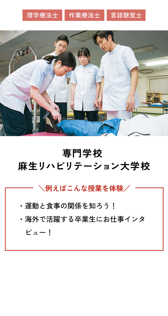専門学校 麻生リハビリテーション大学校 例えばこんな授業を体験 ・運動と食事の関係を知ろう！ ・海外で活躍する卒業生にお仕事インタビュー！