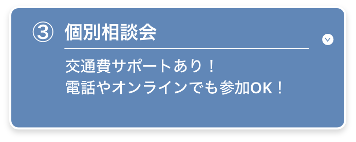 個別相談会　交通費サポートあり！電話やオンラインでも参加OK！