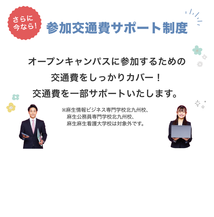 さらに今なら　オープンキャンパス参加交通費サポート制度の増額キャンペーンを実施中！
